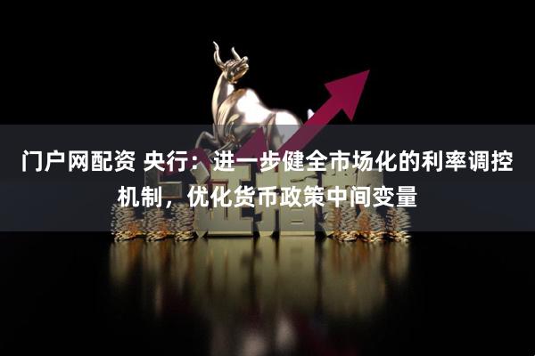 门户网配资 央行：进一步健全市场化的利率调控机制，优化货币政策中间变量