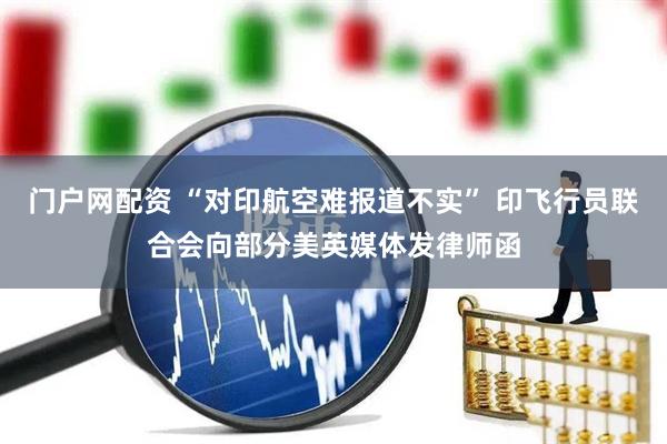 门户网配资 “对印航空难报道不实” 印飞行员联合会向部分美英媒体发律师函
