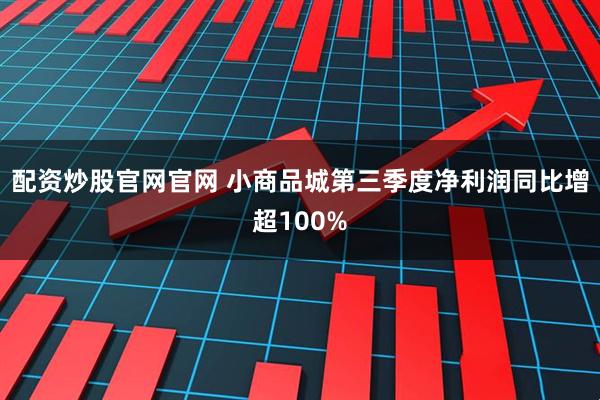 配资炒股官网官网 小商品城第三季度净利润同比增超100%